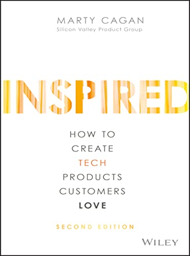Marty Cagan:</b> Inspired - How to create products customers love